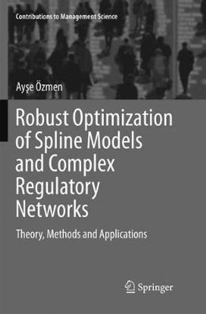 Robust Optimization of Spline Models and Complex Regulatory Networks : Theory, Methods and Applications - Ay?e Özmen