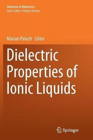 Dielectric Properties of Ionic Liquids : Advances in Dielectrics - Marian Paluch