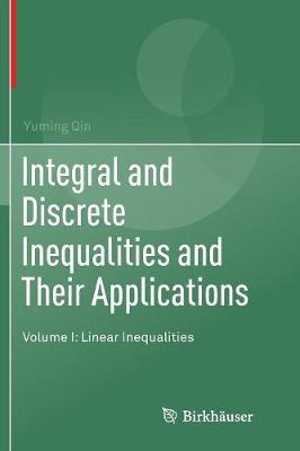 Integral and Discrete Inequalities and Their Applications : Volume I: Linear Inequalities - Yuming Qin