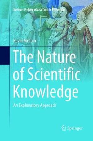 The Nature of Scientific Knowledge : An Explanatory Approach - Kevin McCain