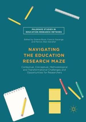 Navigating the Education Research Maze : Contextual, Conceptual, Methodological and Transformational Challenges and Opportunities for Researchers - Dolene Rossi