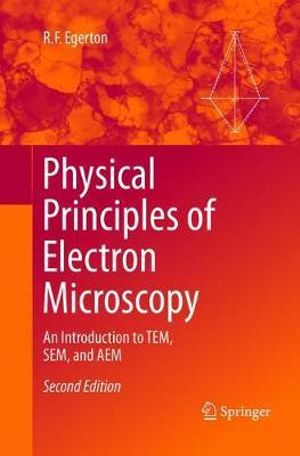 Physical Principles of Electron Microscopy : An Introduction to TEM, SEM, and AEM - R.F. Egerton