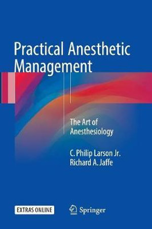 Practical Anesthetic Management : The Art of Anesthesiology - C. Philip Larson Jr.