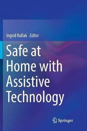 Safe at Home with Assistive Technology : Springerbriefs in Applied Sciences and Technology - Ingrid Kollak