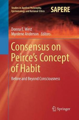 Consensus on Peirce's Concept of Habit : Before and Beyond Consciousness - Donna E. West