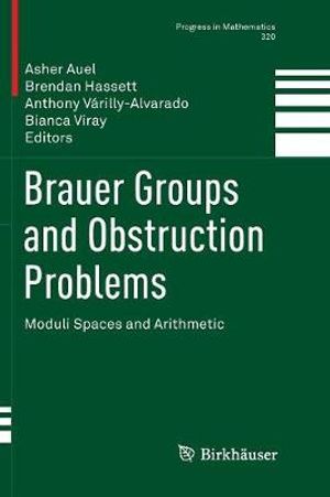 Brauer Groups and Obstruction Problems : Moduli Spaces and Arithmetic - Asher Auel