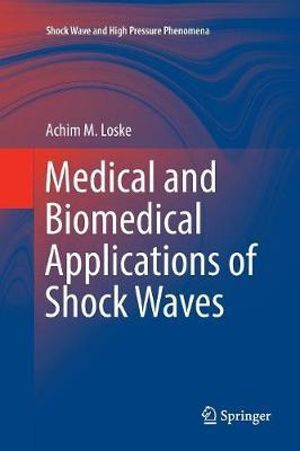 Medical and Biomedical Applications of Shock Waves : Shock Wave and High Pressure Phenomena - Achim M. Loske