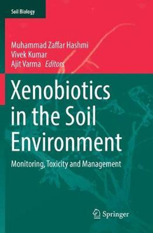 Xenobiotics in the Soil Environment : Monitoring, Toxicity and Management - Muhammad Zaffar Hashmi