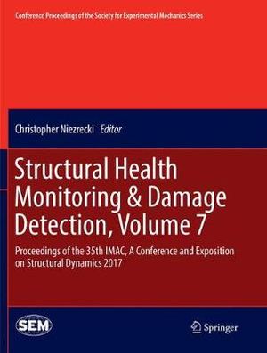 Structural Health Monitoring & Damage Detection, Volume 7 : Proceedings of the 35th IMAC, A Conference and Exposition on Structural Dynamics 2017 - Christopher Niezrecki