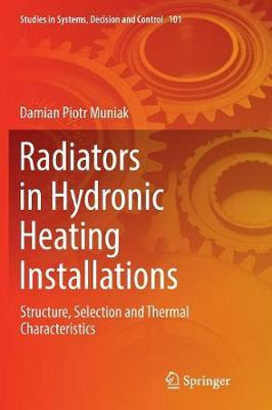 Radiators in Hydronic Heating Installations : Structure, Selection and Thermal Characteristics - Damian Piotr Muniak