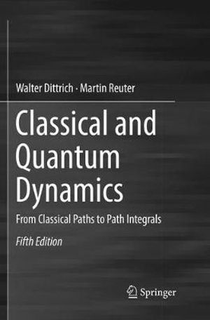 Classical and Quantum Dynamics : From Classical Paths to Path Integrals - Walter Dittrich