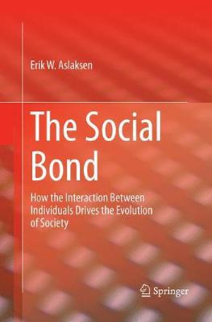 The Social Bond : How the interaction between individuals drives the evolution of society - Erik W. Aslaksen