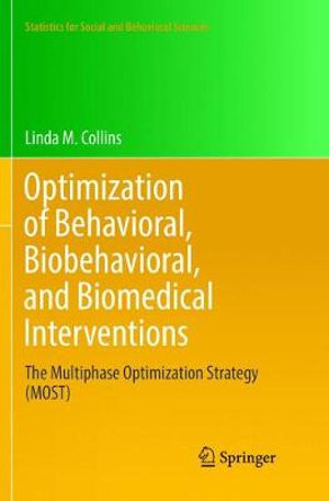 Optimization of Behavioral, Biobehavioral, and Biomedical Interventions : The Multiphase Optimization Strategy (MOST) - Linda M. Collins