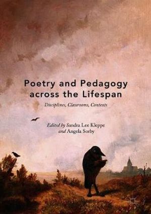 Poetry and Pedagogy across the Lifespan : Disciplines, Classrooms, Contexts - Sandra Lee Kleppe