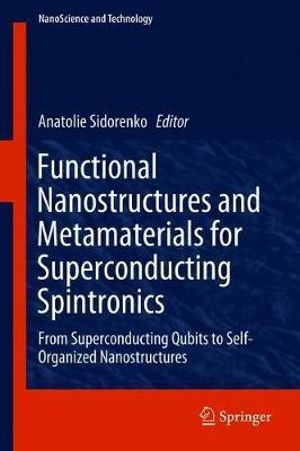 Functional Nanostructures and Metamaterials for Superconducting Spintronics : From Superconducting Qubits to Self-Organized Nanostructures - Anatolie Sidorenko