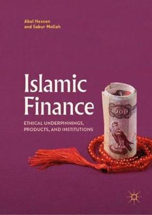 Islamic Finance : Ethical Underpinnings, Products, and Institutions - Abul Hassan