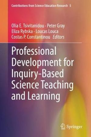 Professional Development for Inquiry-Based Science Teaching and Learning : Contributions from Science Education Research - Olia E. Tsivitanidou