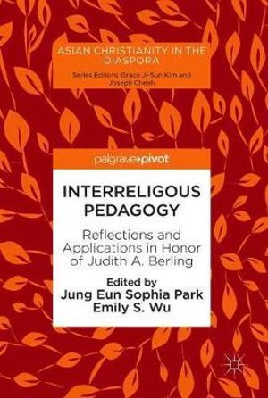 Interreligous Pedagogy : Reflections and Applications in Honor of Judith A. Berling - Jung Eun Sophia Park