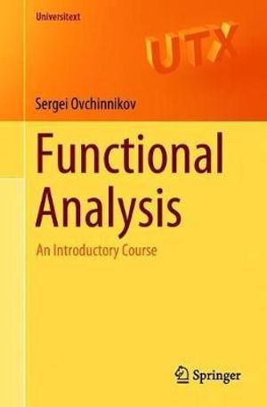 Functional Analysis : An Introductory Course - Sergei Ovchinnikov