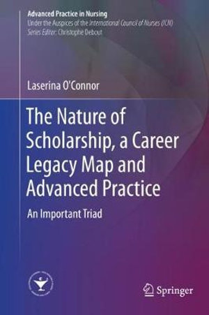 The Nature of Scholarship, a Career Legacy Map and Advanced Practice : An Important Triad - Laserina O'Connor