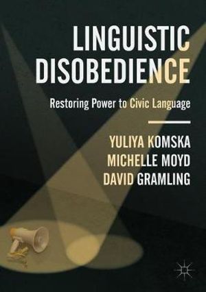 Linguistic Disobedience : Restoring Power to Civic Language - Yuliya Komska