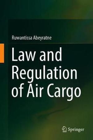 Law and Regulation of Air Cargo - Ruwantissa Abeyratne