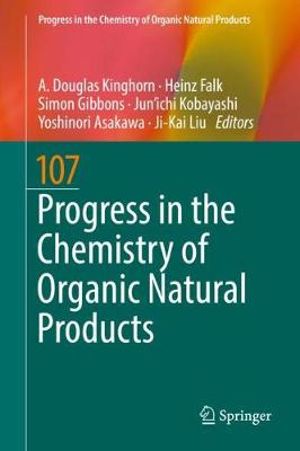 Progress in the Chemistry of Organic Natural Products 107 : Progress in the Chemistry of Organic Natural Products - A. Douglas Kinghorn