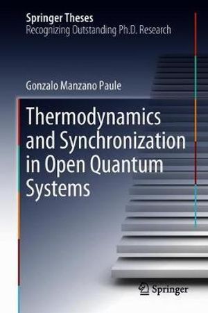 Thermodynamics and Synchronization in Open Quantum Systems : Springer Theses - Gonzalo Manzano Paule