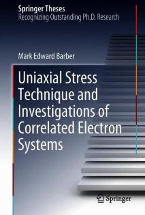 Uniaxial Stress Technique and Investigations of Correlated Electron Systems : Springer Theses - Mark Edward Barber