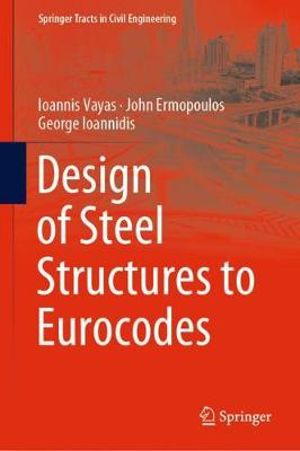 Design of Steel Structures to Eurocodes : Springer Tracts in Civil Engineering - Ioannis Vayas