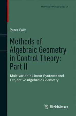 Methods of Algebraic Geometry in Control Theory : Part II : Multivariable Linear Systems and Projective Algebraic Geometry - Peter Falb