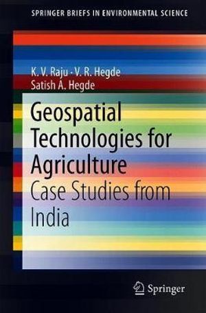 Geospatial Technologies for Agriculture : Case Studies from India - K. V. Raju