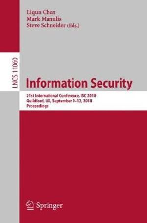 Information Security : 21st International Conference, ISC 2018, Guildford, UK, September 9-12, 2018, Proceedings - Liqun Chen