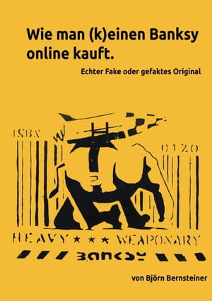 How (not) to buy a Banksy online : Real fake or fake original - B. Bernsteiner