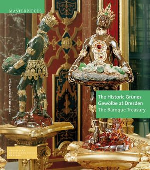 The Historic Gruenes Gewoelbe at Dresden : The Baroque Treasury - Dirk Syndram