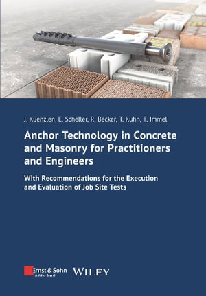 Anchor Technology in Concrete and Masonry for Practitioners and Engineers : With Recommendations for the Execution and Evaluation of Job Site Tests - Jürgen Küenzlen