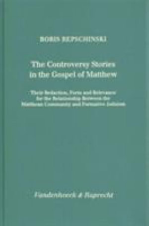 The Controversy Stories in the Gospel of Matthew : Their Redaction, Form and Relevance for the Relationship Between the Matthean Community and Formativ - Boris Repschinski