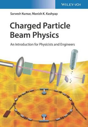 Charged Particle Beam Physics : An Introduction for Physicists and Engineers - Sarvesh Kumar