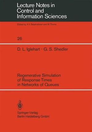 Regenerative Simulation of Response Times in Networks of Queues : Lecture Notes in Control and Information Sciences - D. L. Iglehart