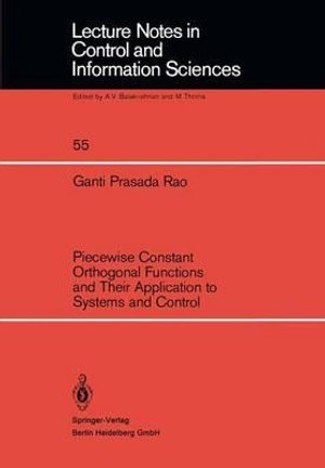 Piecewise Constant Orthogonal Functions and Their Application to Systems and Control : Lecture Notes in Control and Information Sciences - Ganti P. Rao