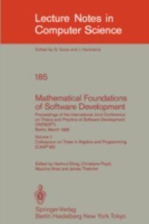 Mathematical Foundations of Software Development. Proceedings of the International Joint Conference on Theory and Practice of Software Development (TAPSOFT), Berlin, March 25-29, 1985 : Volume 1: Colloquium on Trees in Algebra and             Programming - Hartmut Ehrig