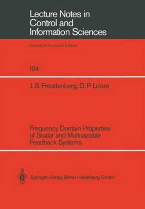 Frequency Domain Properties of Scalar and Multivariable Feedback Systems : Lecture Notes in Control and Information Sciences - James S. Freudenberg