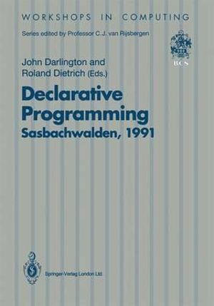 Declarative Programming: Sasbachwalden 1991 : Workshops in Computing - John Darlington