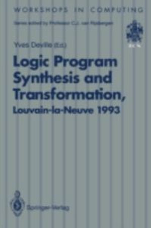 Logic Program Synthesis and Transformation : Proceedings of LOPSTR 93, International Workshop on Logic Program Synthesis and Transformation, Louvain-La-Neuve, Belgium, 7-9 July 1993 : Workshops in Computing - Yves Deville