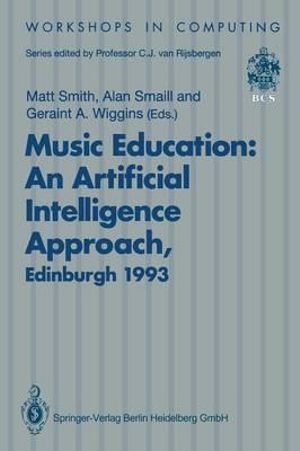 Music Education : An Artificial Intelligence Approach : Workshops in Computing - Matt Smith