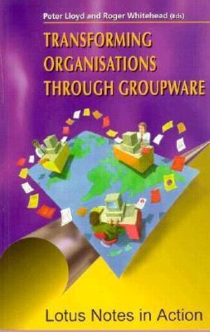 Transforming Organizations Through Groupware, Lotus Notes in Action : Lotus Notes in Action : Computer Supported Cooperative Work - Peter Lloyd