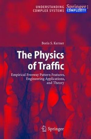 The Physics of Traffic : Empirical Freeway Pattern Features, Engineering Applications, and Theory - Boris S. Kerner