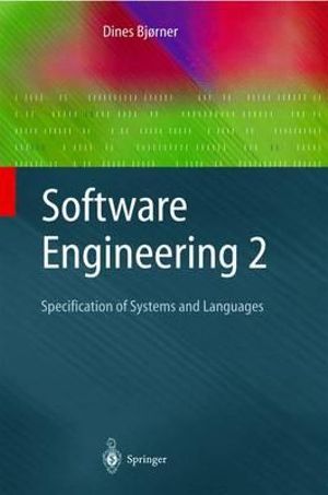 Software Engineering 2 : Specification of Systems and Languages :  Specification of Systems and Languages - Dines Bjørner