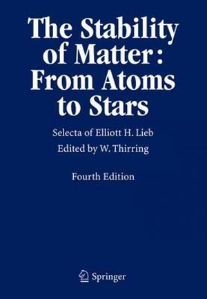 The Stability of Matter: From Atoms to Stars : Selecta of Elliott H. Lieb - Walter Thirring