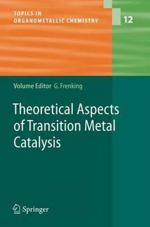 Theoretical Aspects of Transition Metal Catalysis : Topics in Organometallic Chemistry - Gernot Frenking